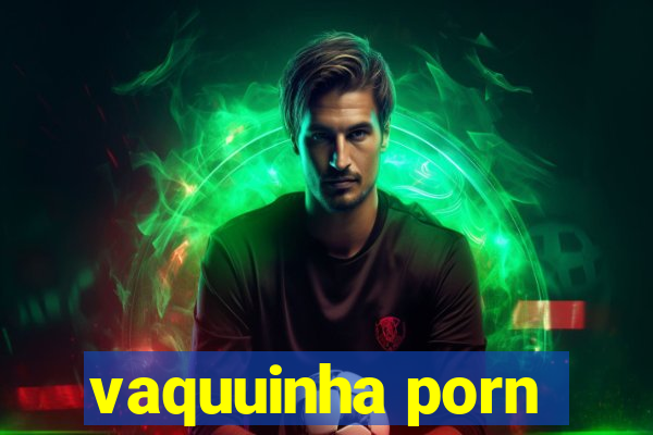 vaquuinha porn
